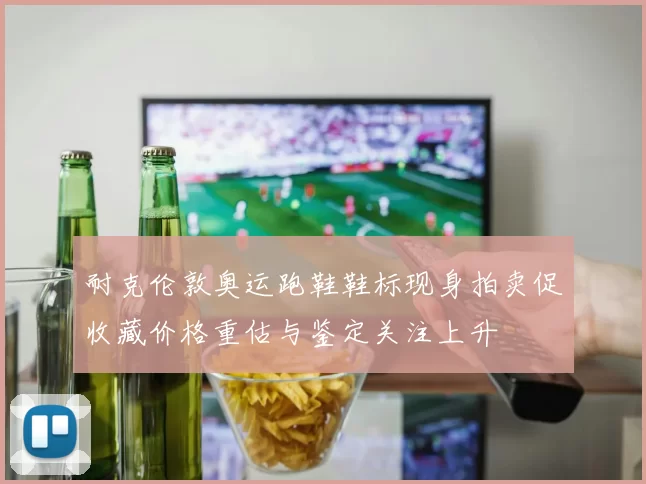 耐克伦敦奥运跑鞋鞋标现身拍卖促收藏价格重估与鉴定关注上升