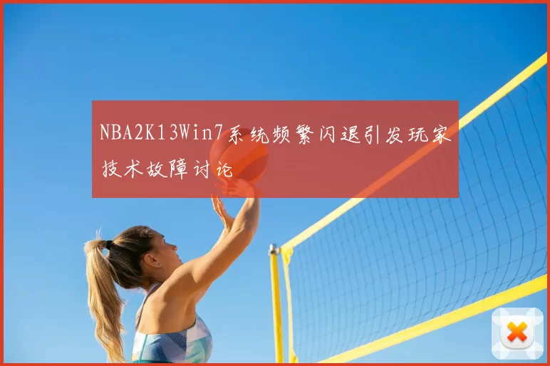 NBA2K13Win7系统频繁闪退引发玩家技术故障讨论