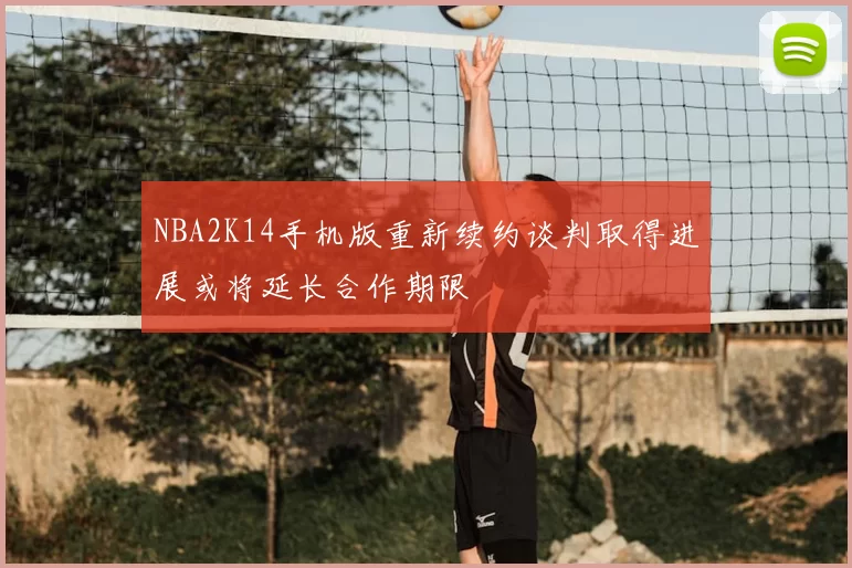 NBA2K14手机版重新续约谈判取得进展或将延长合作期限