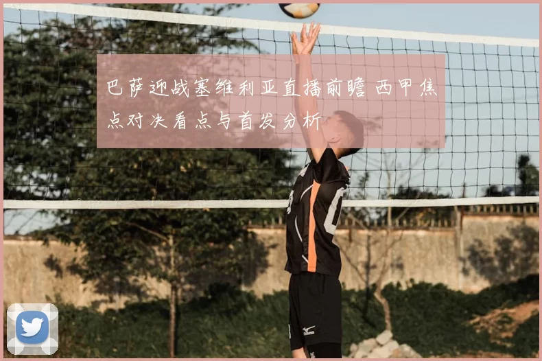 巴萨迎战塞维利亚直播前瞻 西甲焦点对决看点与首发分析