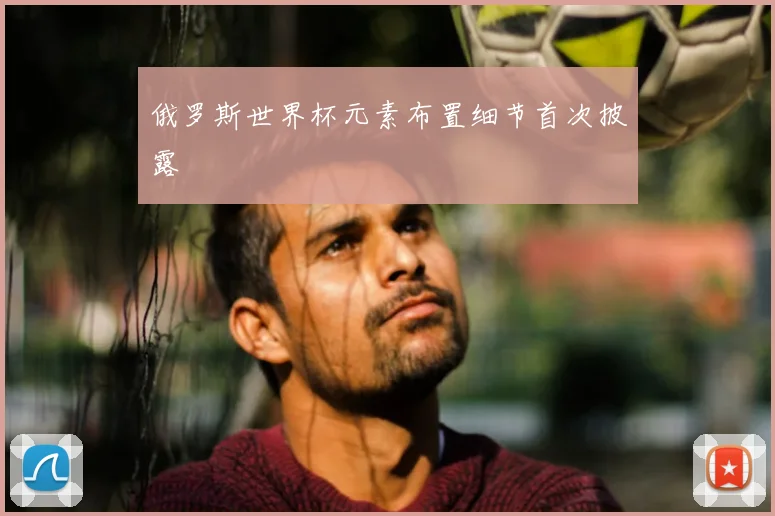 俄罗斯世界杯元素布置细节首次披露