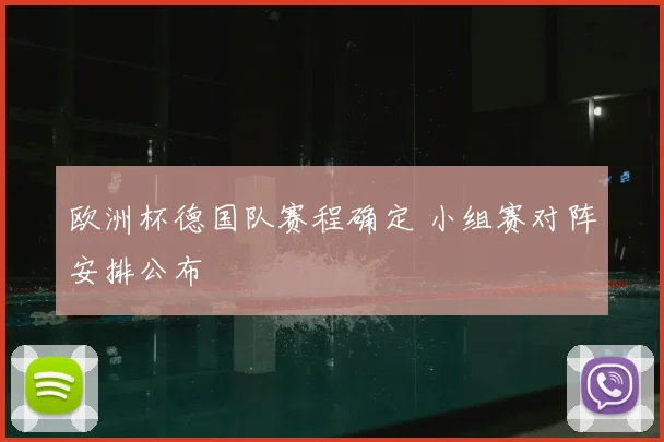 欧洲杯德国队赛程确定 小组赛对阵安排公布